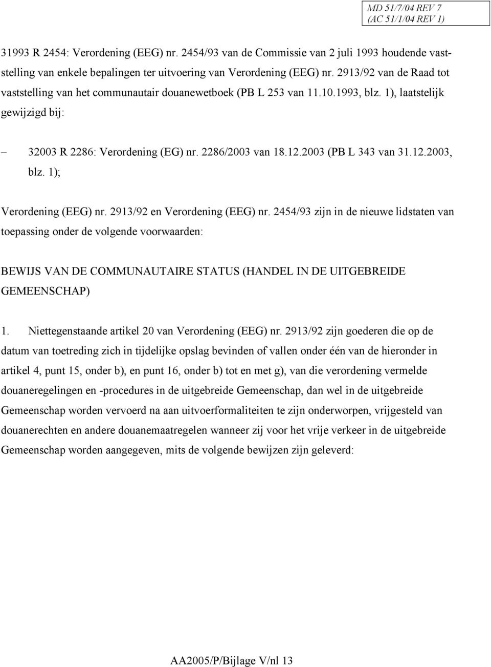 2003 (PB L 343 van 31.12.2003, blz. 1); Verordening (EEG) nr. 2913/92 en Verordening (EEG) nr.