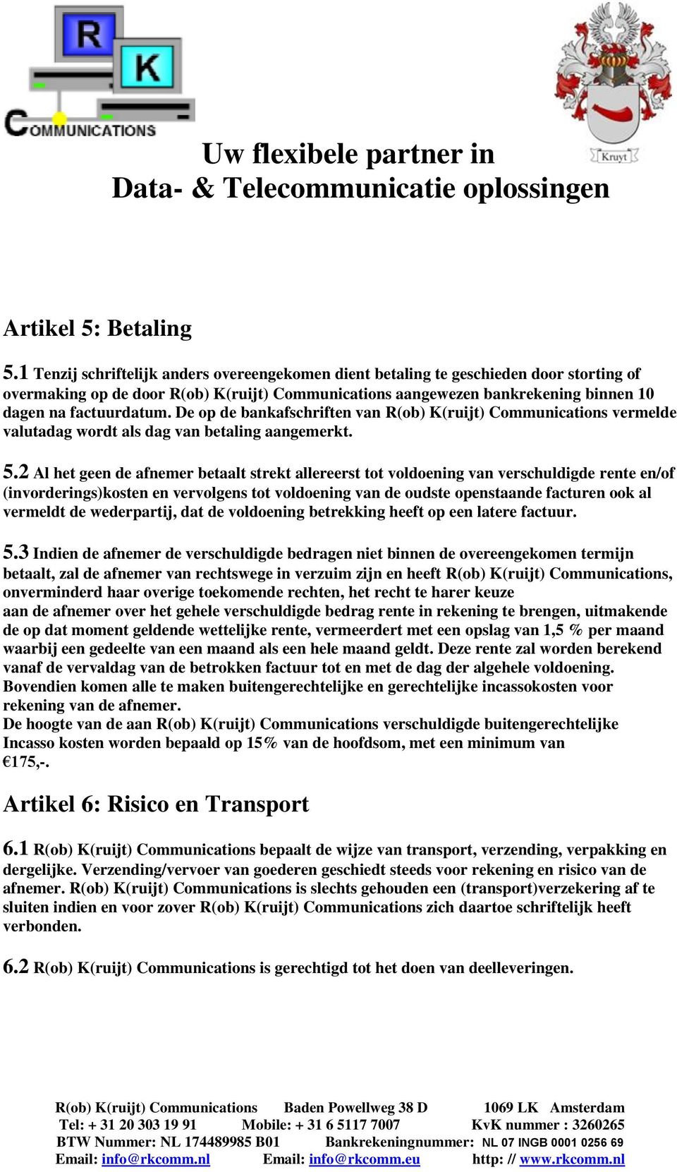 De op de bankafschriften van R(ob) K(ruijt) Communications vermelde valutadag wordt als dag van betaling aangemerkt. 5.