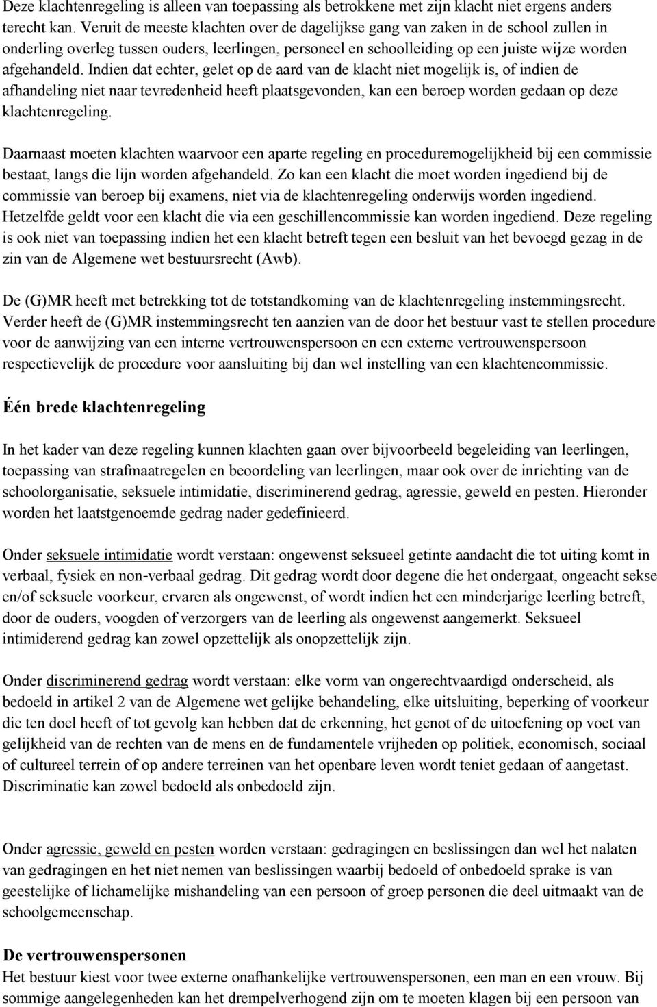 Indien dat echter, gelet op de aard van de klacht niet mogelijk is, of indien de afhandeling niet naar tevredenheid heeft plaatsgevonden, kan een beroep worden gedaan op deze klachtenregeling.