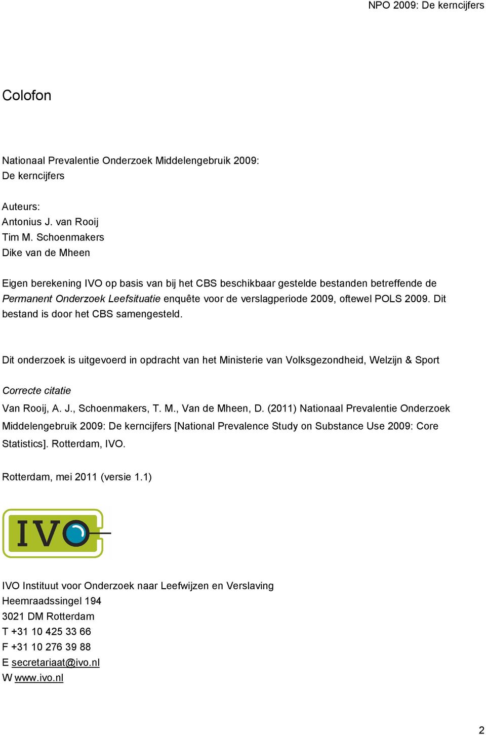 oftewel POLS 2009. Dit bestand is door het CBS samengesteld. Dit onderzoek is uitgevoerd in opdracht van het Ministerie van Volksgezondheid, Welzijn & Sport Correcte citatie Van Rooij, A. J.