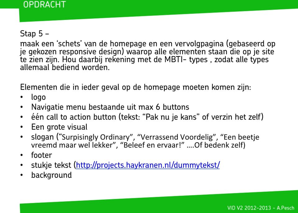 Elementen die in ieder geval op de homepage moeten komen zijn: logo Navigatie menu bestaande uit max 6 buttons één call to action button (tekst: Pak nu je