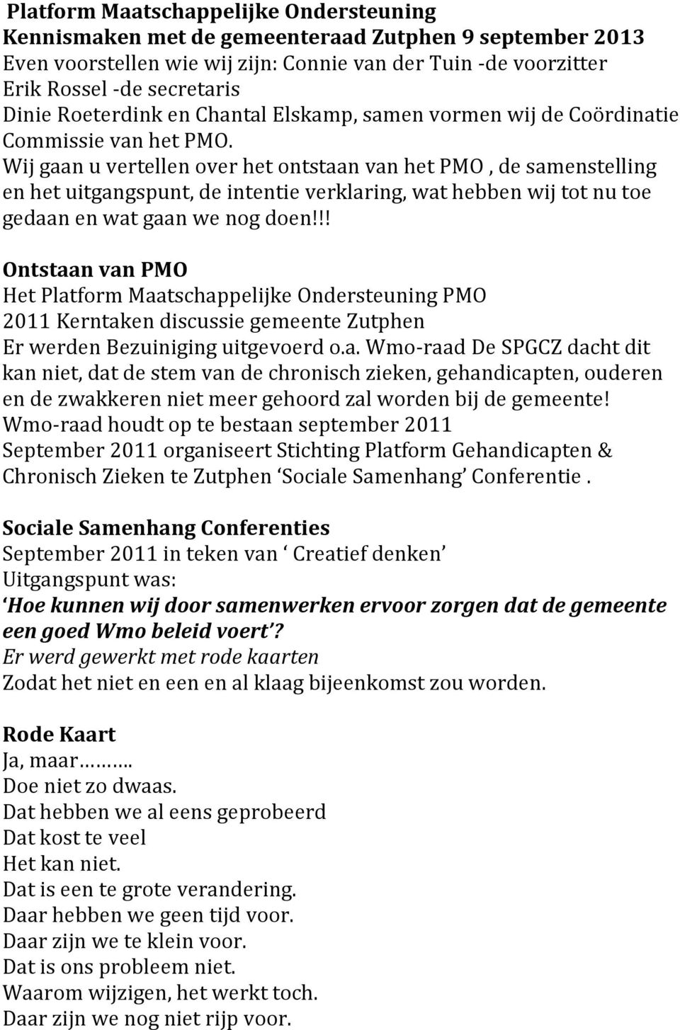 Wij gaan u vertellen over het ontstaan van het PMO, de samenstelling en het uitgangspunt, de intentie verklaring, wat hebben wij tot nu toe gedaan en wat gaan we nog doen!