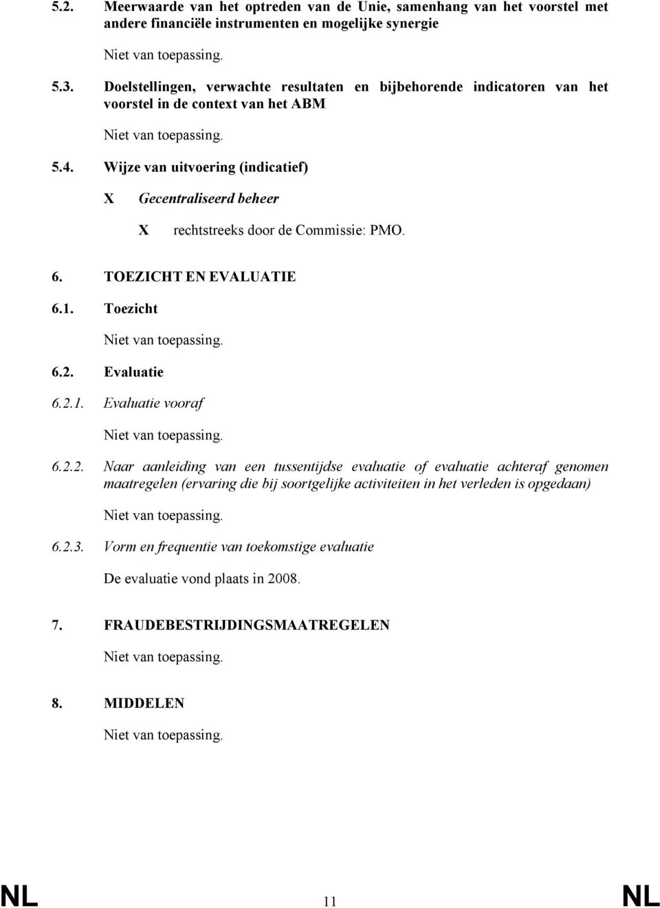 Wijze van uitvoering (indicatief) X Gecentraliseerd beheer X rechtstreeks door de Commissie: PMO. 6. TOEZICHT EN EVALUATIE 6.1. Toezicht 6.2.