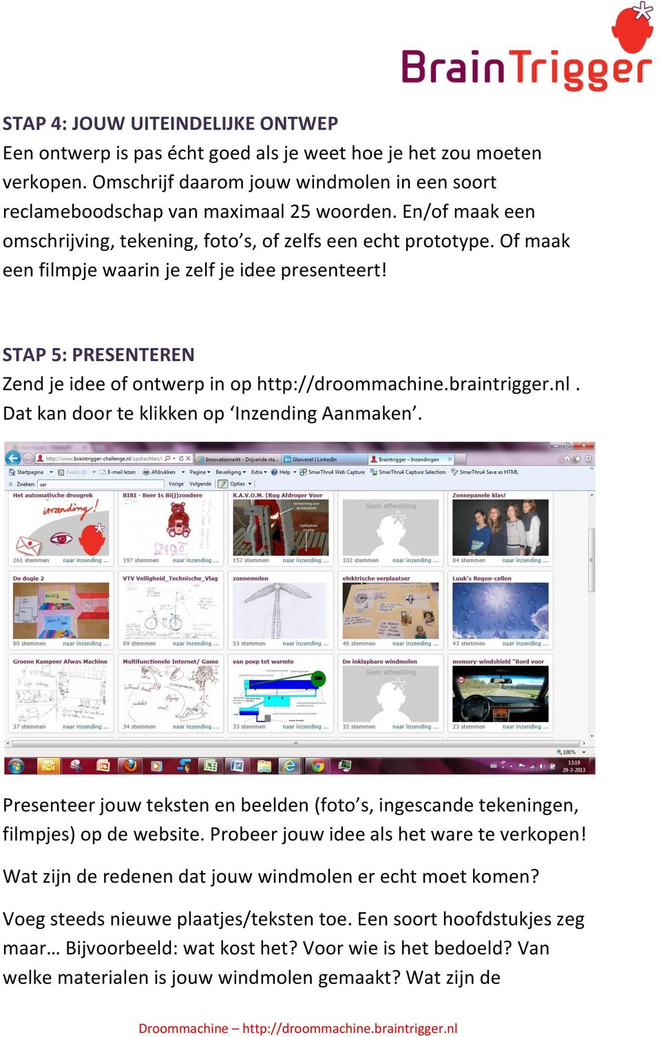 STAP 5: PRESENTEREN Zend je idee of ontwerp in op http://droommachine.braintrigger.nl. Dat kan door te klikken op Inzending Aanmaken.
