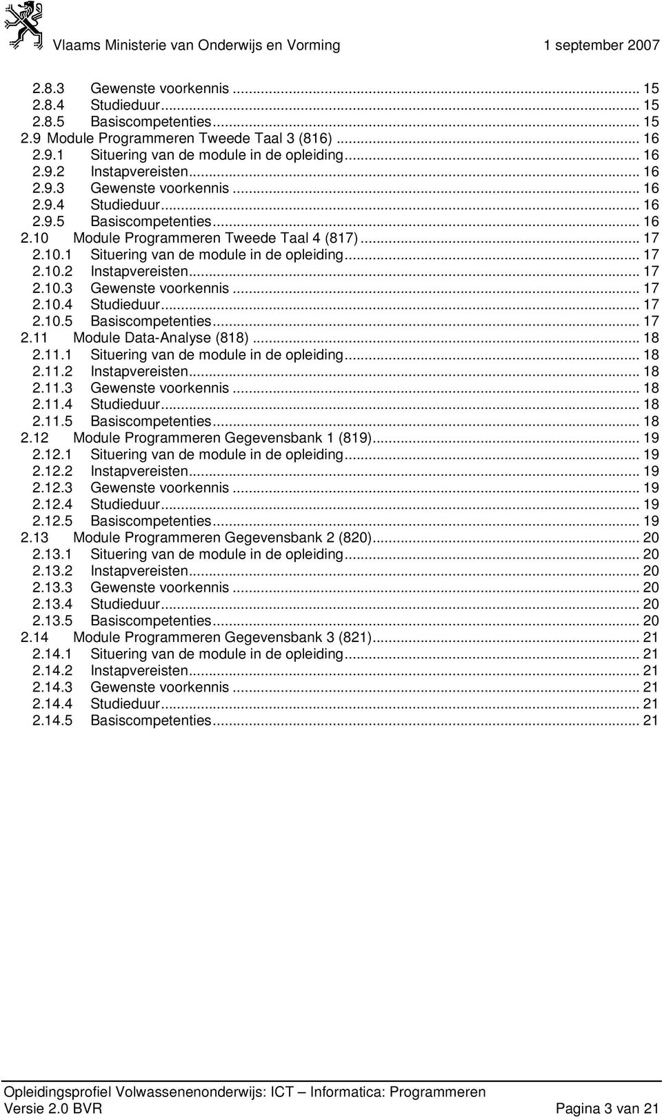 .. 17 2.10.3 Gewenste voorkennis... 17 2.10.4 Studieduur... 17 2.10.5 Basiscompetenties... 17 2.11 Module Data-Analyse (818)... 18 2.11.1 Situering van de module in de opleiding... 18 2.11.2 Instapvereisten.