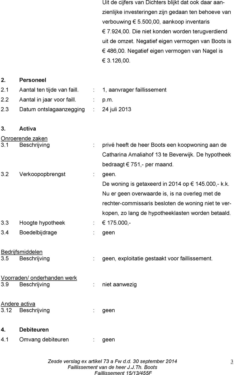 : 1, aanvrager faillissement 2.2 Aantal in jaar voor faill. : p.m. 2.3 Datum ontslagaanzegging : 24 juli 2013 3. Activa Onroerende zaken 3.