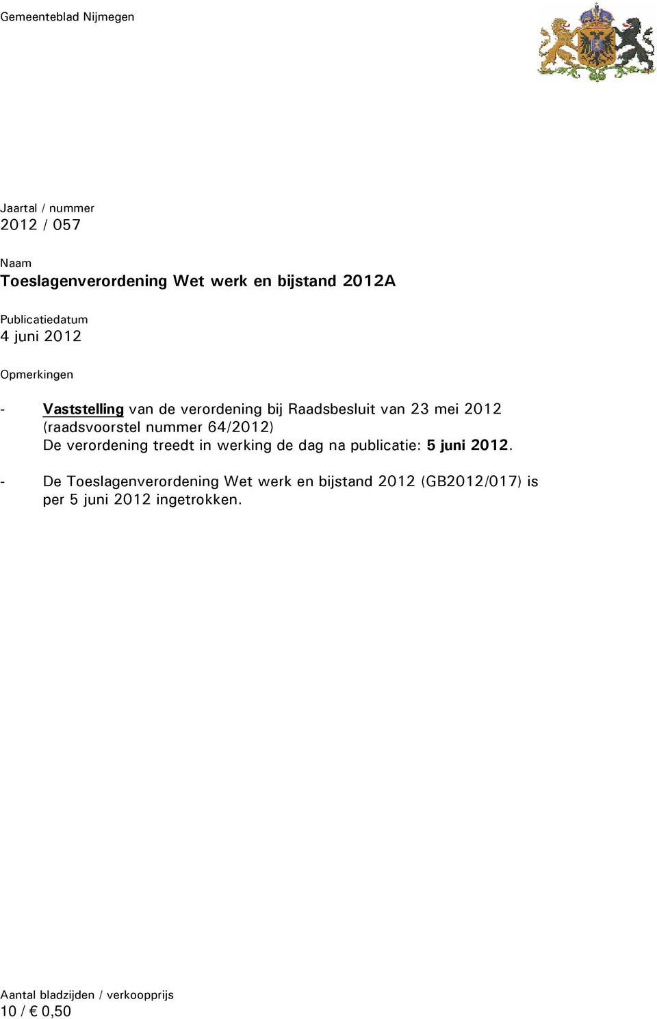 (raadsvoorstel nummer 64/2012) De verordening treedt in werking de dag na publicatie: 5 juni 2012.