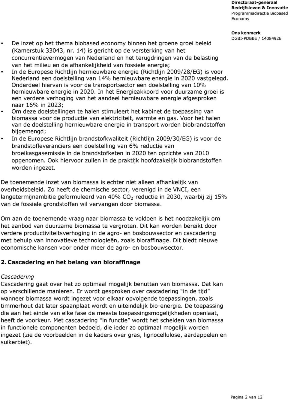 hernieuwbare energie (Richtlijn 2009/28/EG) is voor Nederland een doelstelling van 14% hernieuwbare energie in 2020 vastgelegd.