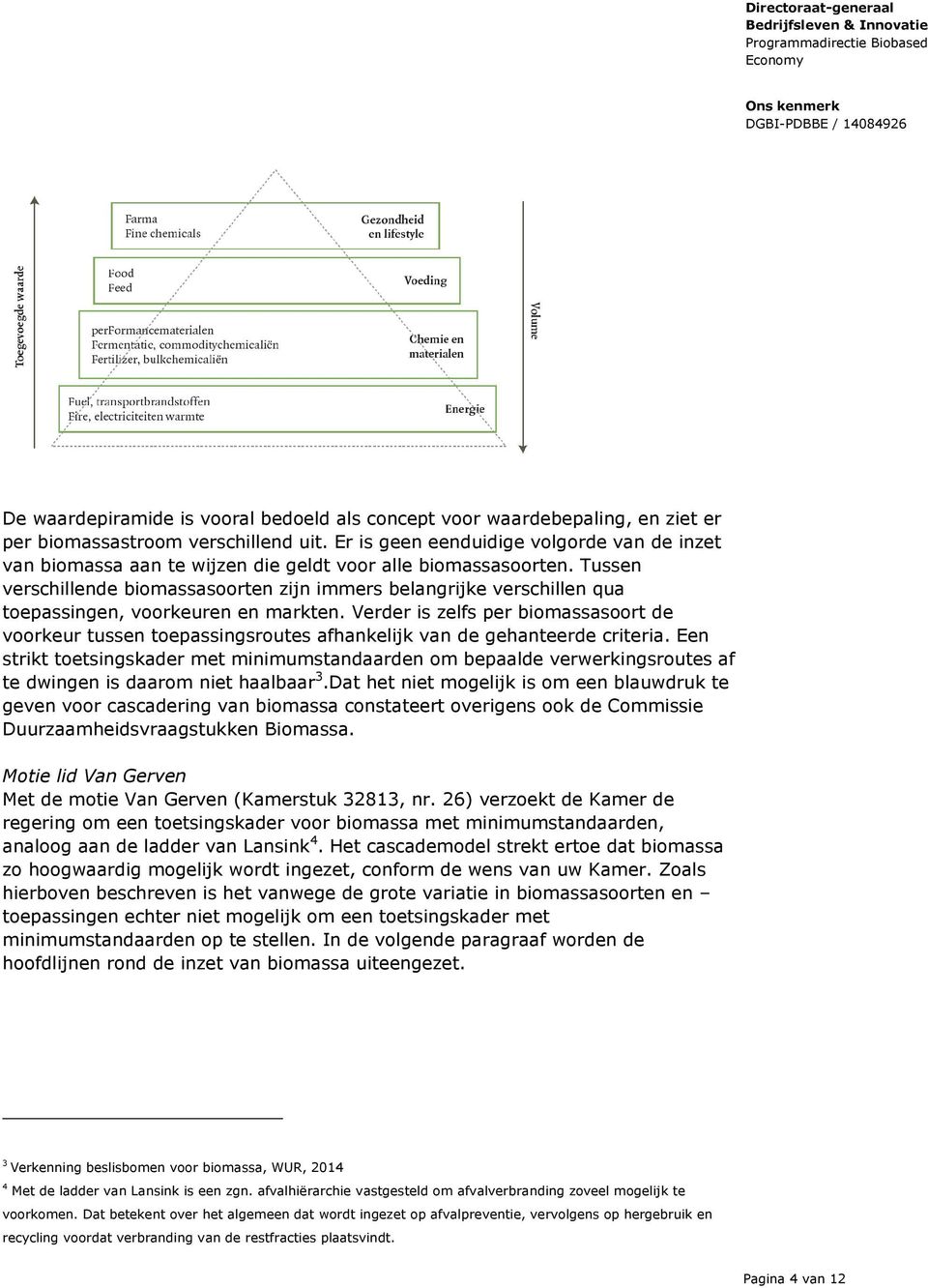 Tussen verschillende biomassasoorten zijn immers belangrijke verschillen qua toepassingen, voorkeuren en markten.