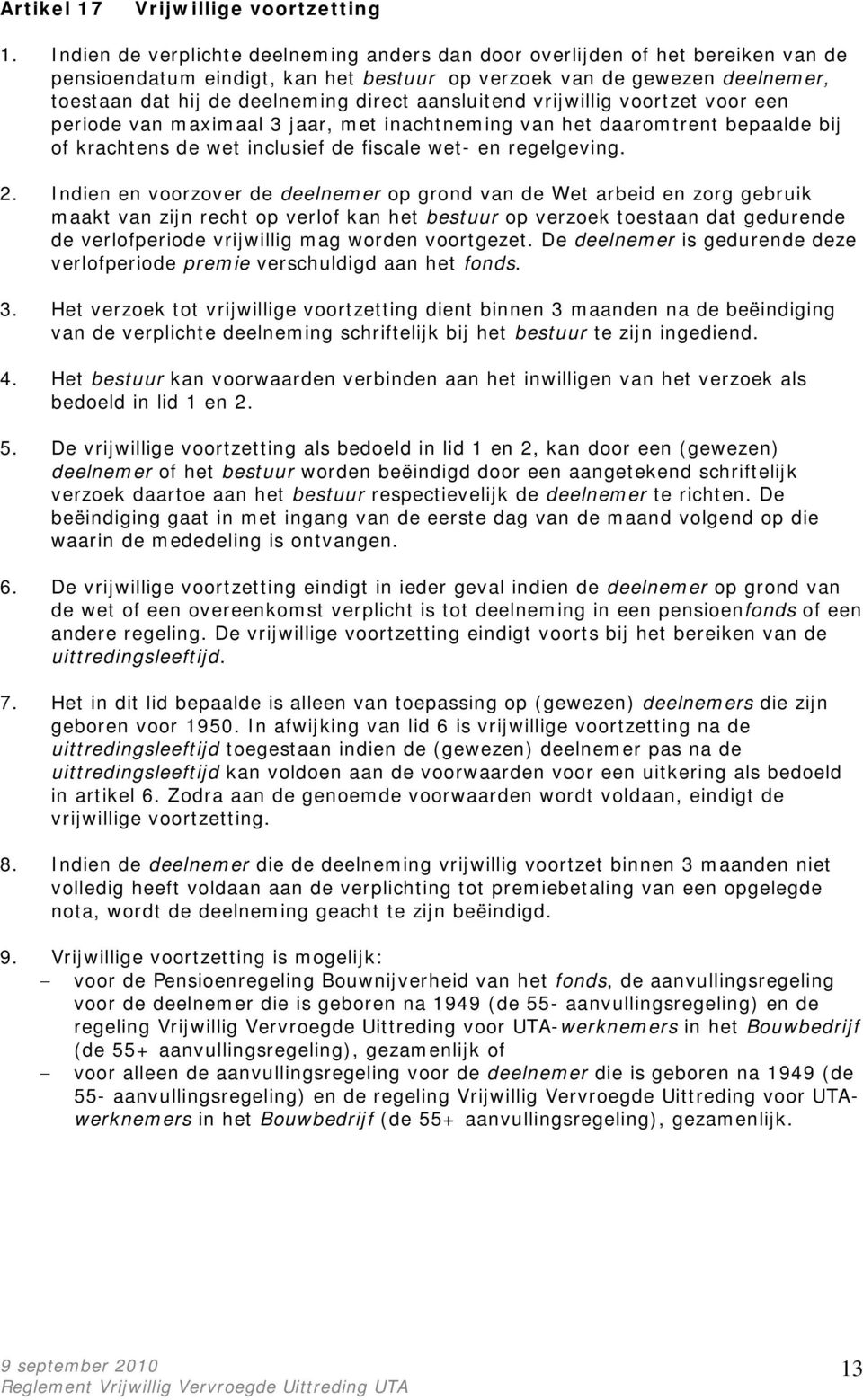 aansluitend vrijwillig voortzet voor een periode van maximaal 3 jaar, met inachtneming van het daaromtrent bepaalde bij of krachtens de wet inclusief de fiscale wet- en regelgeving. 2.