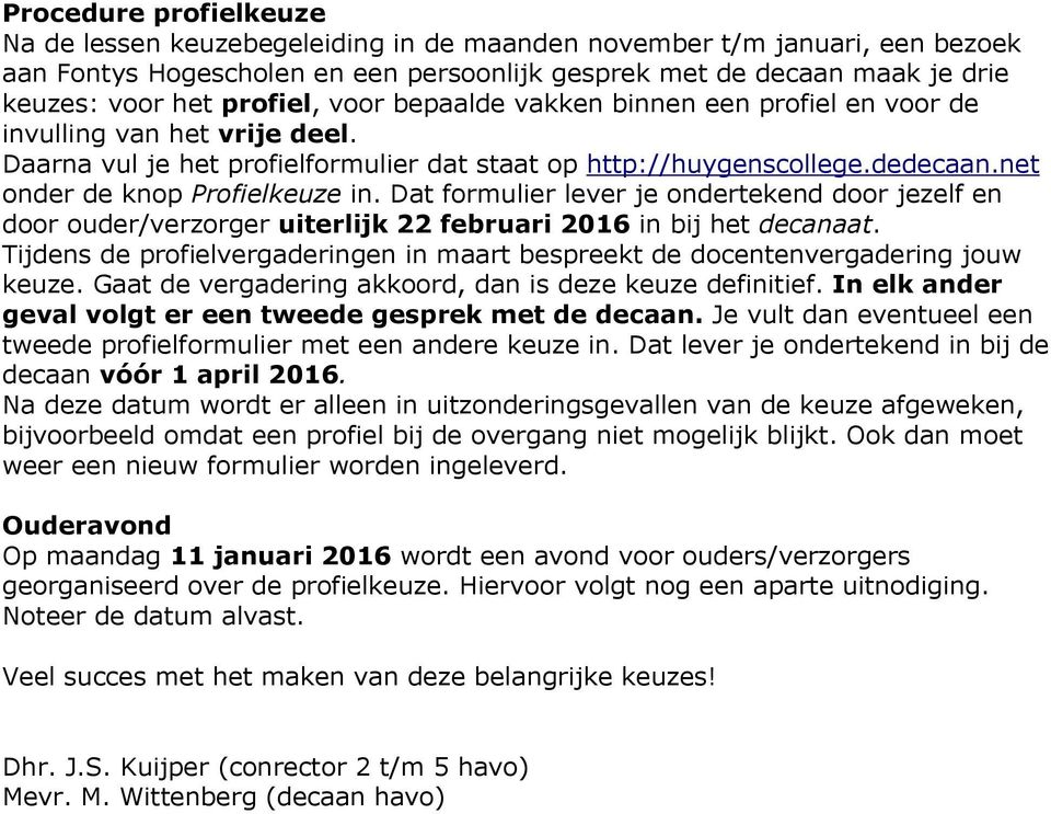 net onder de knop Profielkeuze in. Dat formulier lever je ondertekend door jezelf en door ouder/verzorger uiterlijk 22 februari 2016 in bij het decanaat.