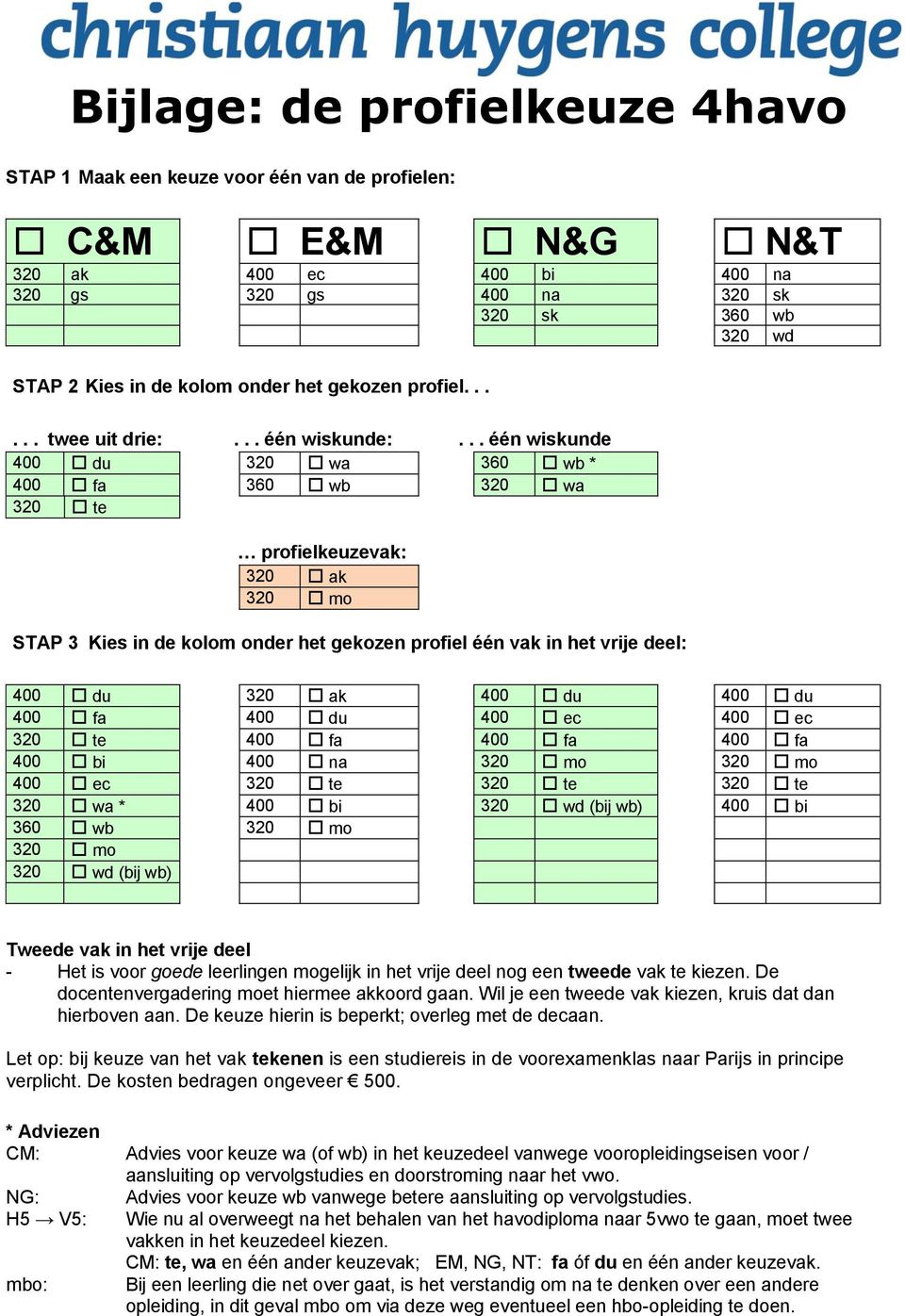 .. één wiskunde 00 du 20 wa 60 wb * 00 fa 60 wb 20 wa 20 te profielkeuzevak: 20 ak 20 mo STAP Kies in de kolom onder het gekozen profiel één vak in het vrije deel: 00 du 20 ak 00 du 00 du 00 fa 00 du