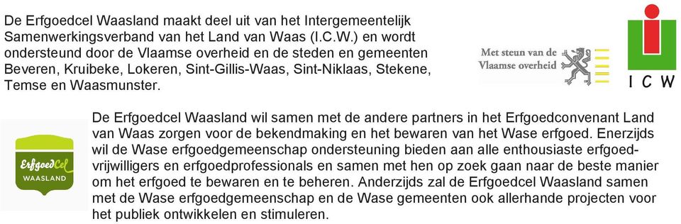 Enerzijds wil de Wase erfgoedgemeenschap ondersteuning bieden aan alle enthousiaste erfgoedvrijwilligers en erfgoedprofessionals en samen met hen op zoek gaan naar de beste manier om het erfgoed te