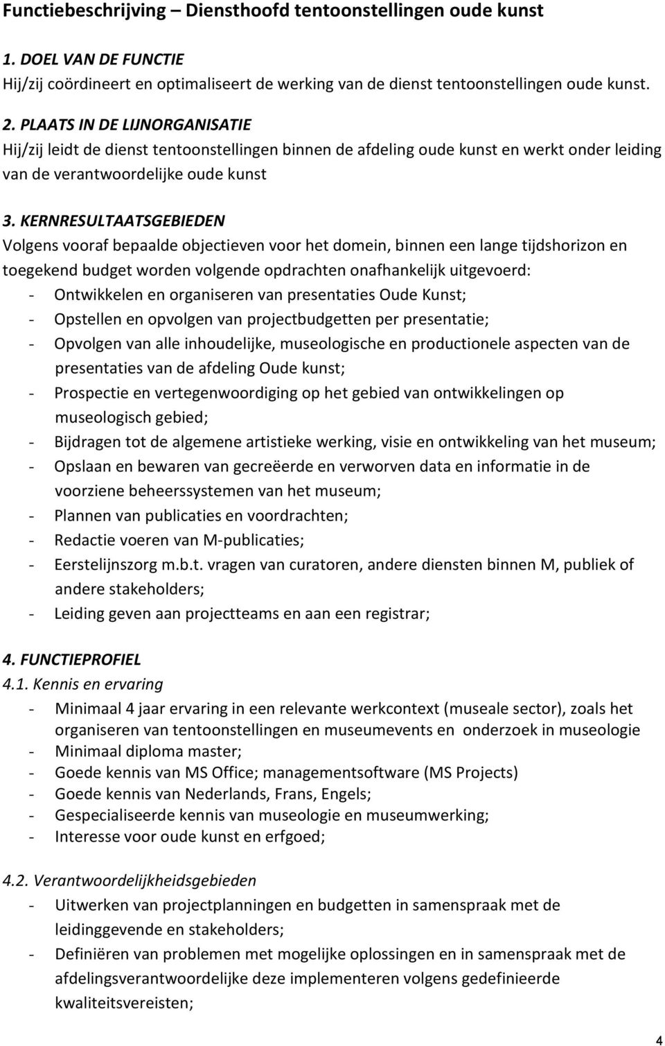 KERNRESULTAATSGEBIEDEN Volgens vooraf bepaalde objectieven voor het domein, binnen een lange tijdshorizon en toegekend budget worden volgende opdrachten onafhankelijk uitgevoerd: - Ontwikkelen en