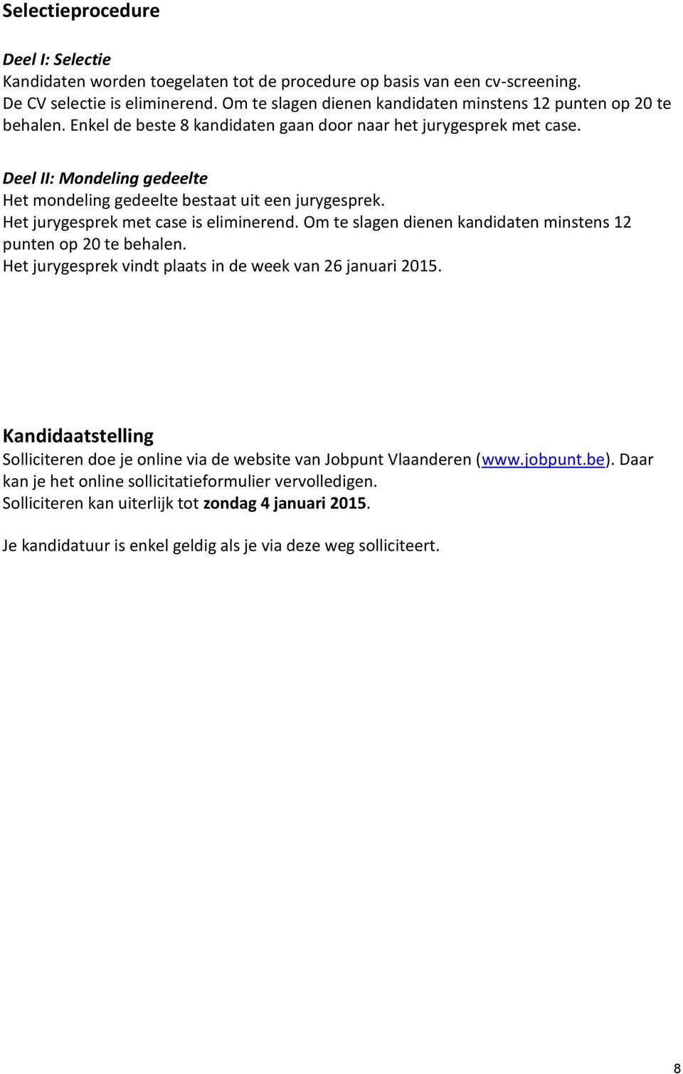 Deel II: Mondeling gedeelte Het mondeling gedeelte bestaat uit een jurygesprek. Het jurygesprek met case is eliminerend. Om te slagen dienen kandidaten minstens 12 punten op 20 te behalen.