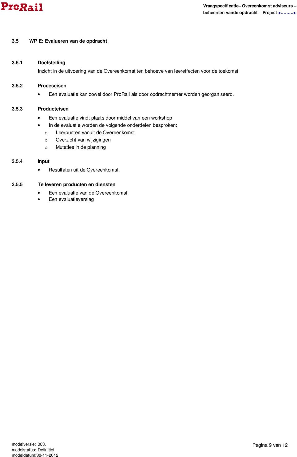 Overeenkomst o Overzicht van wijzigingen o Mutaties in de planning 3.5.4 Input Resultaten uit de Overeenkomst. 3.5.5 Te leveren producten en diensten Een evaluatie van de Overeenkomst.