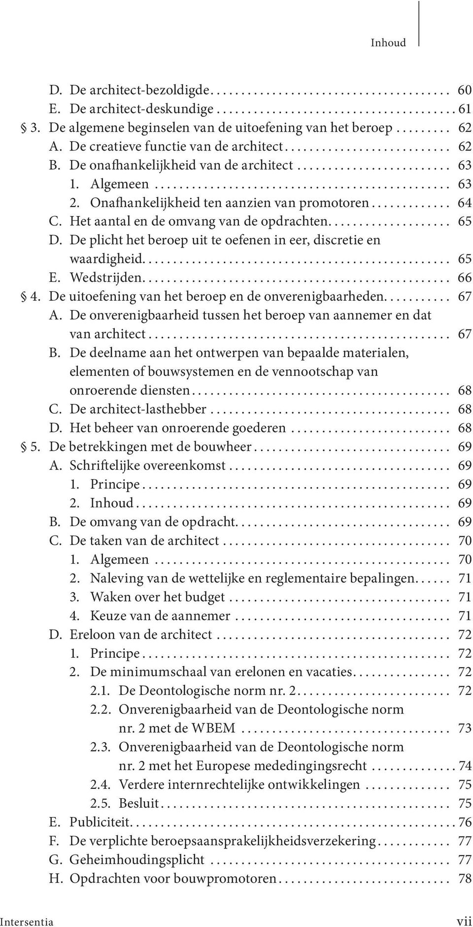 De plicht het beroep uit te oefenen in eer, discretie en waardigheid... 65 E. Wedstrijden... 66 4. De uitoefening van het beroep en de onverenigbaarheden... 67 A.