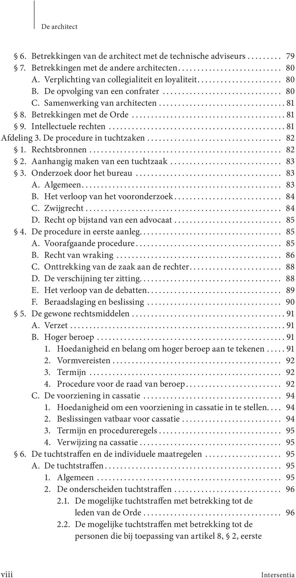 .. 82 2. Aanhangig maken van een tuchtzaak... 83 3. Onderzoek door het bureau... 83 A. Algemeen... 83 B. Het verloop van het vooronderzoek... 84 C. Zwijgrecht... 84 D.