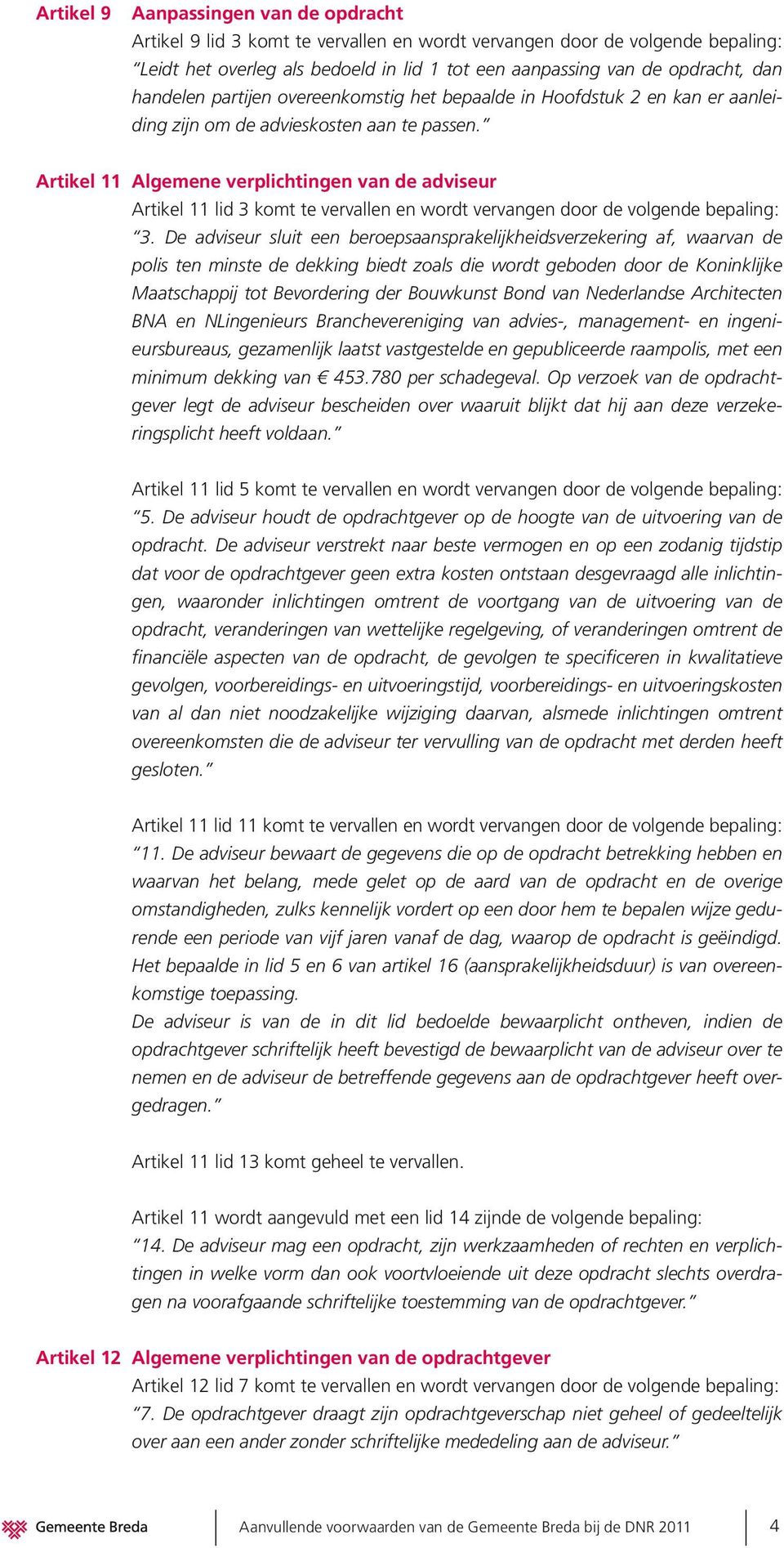 Artikel 11 Algemene verplichtingen van de adviseur Artikel 11 lid 3 komt te vervallen en wordt vervangen door de volgende bepaling: 3.