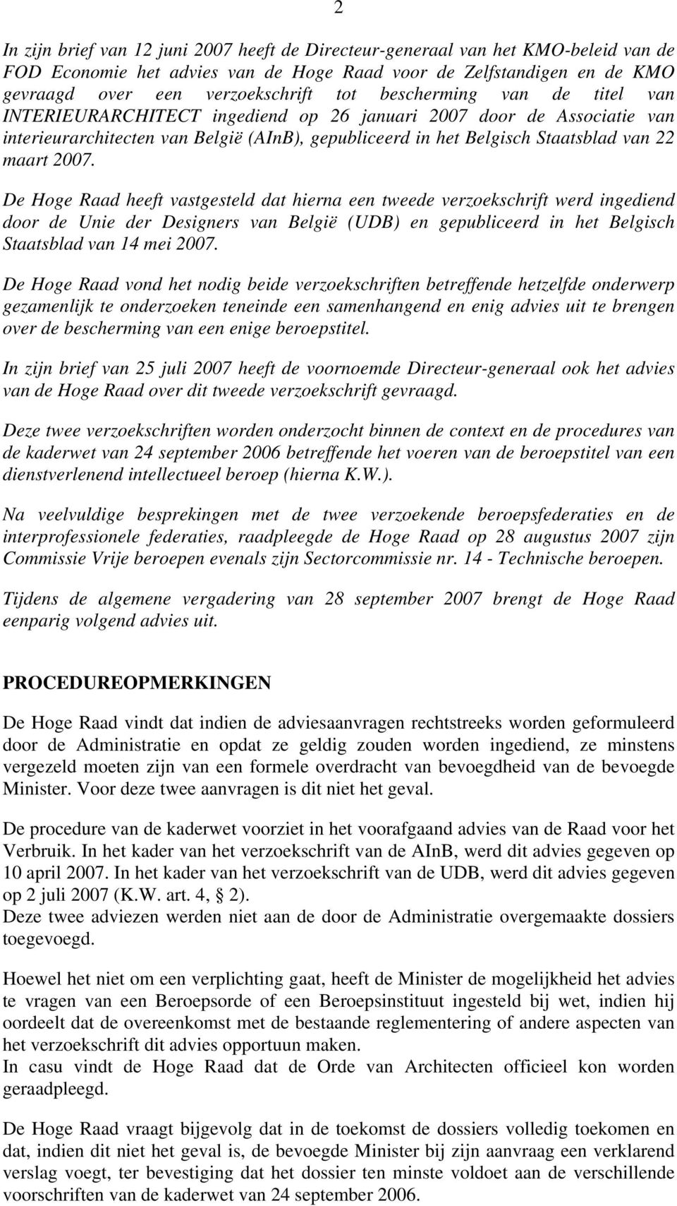 De Hoge Raad heeft vastgesteld dat hierna een tweede verzoekschrift werd ingediend door de Unie der Designers van België (UDB) en gepubliceerd in het Belgisch Staatsblad van 14 mei 2007.