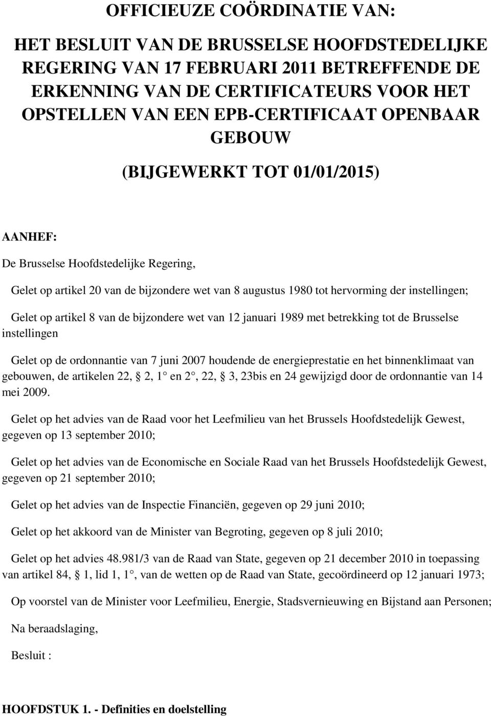 van de bijzndere wet van 12 januari 1989 met betrekking tt de Brusselse instellingen Gelet p de rdnnantie van 7 juni 2007 hudende de energieprestatie en het binnenklimaat van gebuwen, de artikelen