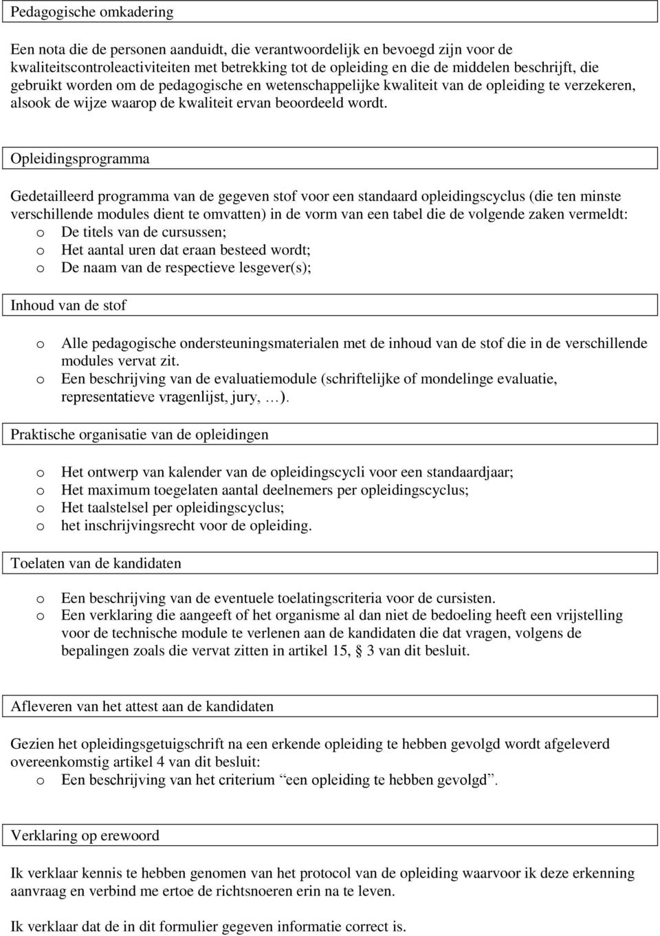 Opleidingsprgramma Gedetailleerd prgramma van de gegeven stf vr een standaard pleidingscyclus (die ten minste verschillende mdules dient te mvatten) in de vrm van een tabel die de vlgende zaken