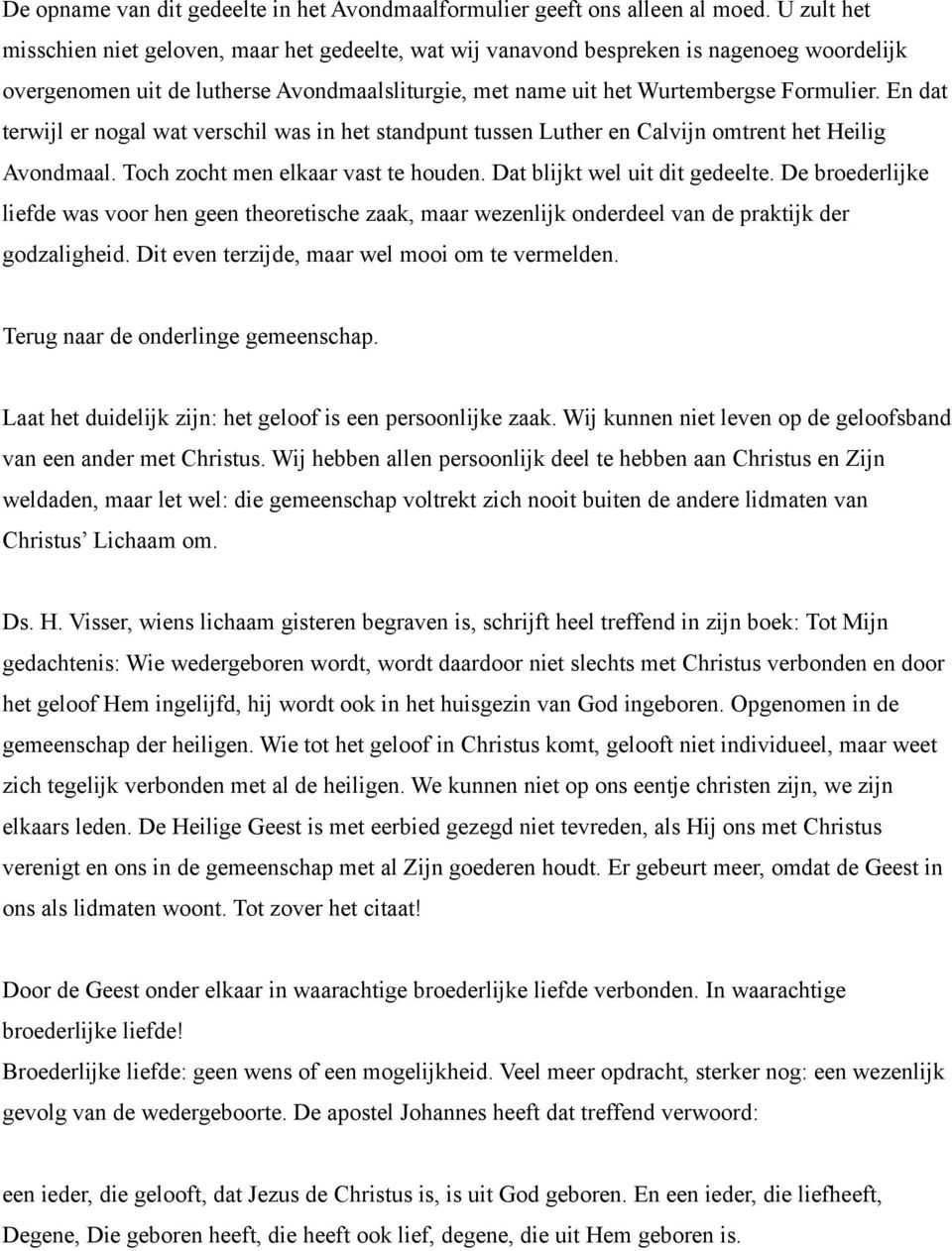 En dat terwijl er nogal wat verschil was in het standpunt tussen Luther en Calvijn omtrent het Heilig Avondmaal. Toch zocht men elkaar vast te houden. Dat blijkt wel uit dit gedeelte.