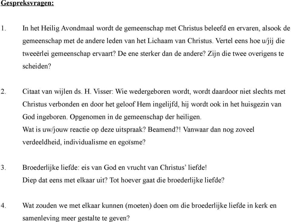 Visser: Wie wedergeboren wordt, wordt daardoor niet slechts met Christus verbonden en door het geloof Hem ingelijfd, hij wordt ook in het huisgezin van God ingeboren.