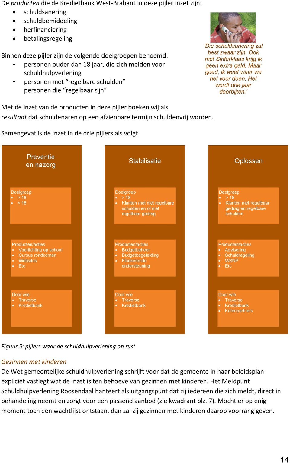 resultaat dat schuldenaren op een afzienbare termijn schuldenvrij worden. Samengevat is de inzet in de drie pijlers als volgt. Die schuldsanering zal best zwaar zijn.