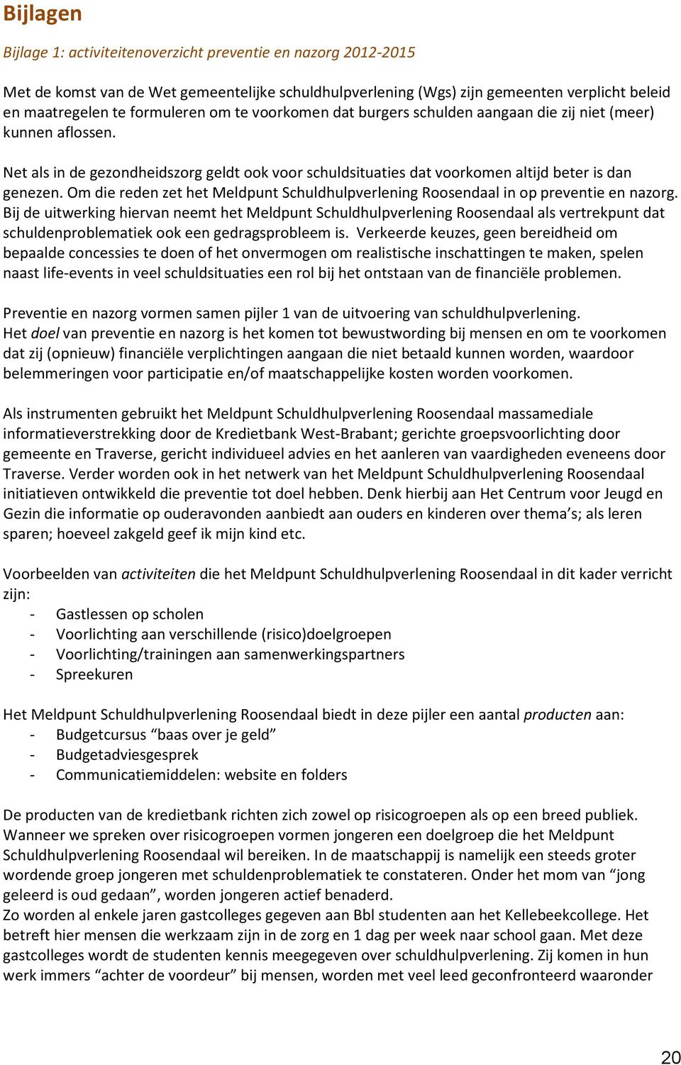 Om die reden zet het Meldpunt Schuldhulpverlening Roosendaal in op preventie en nazorg.