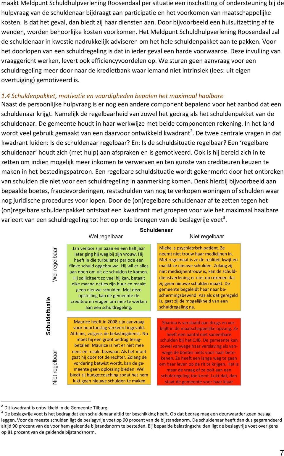 Het Meldpunt Schuldhulpverlening Roosendaal zal de schuldenaar in kwestie nadrukkelijk adviseren om het hele schuldenpakket aan te pakken.