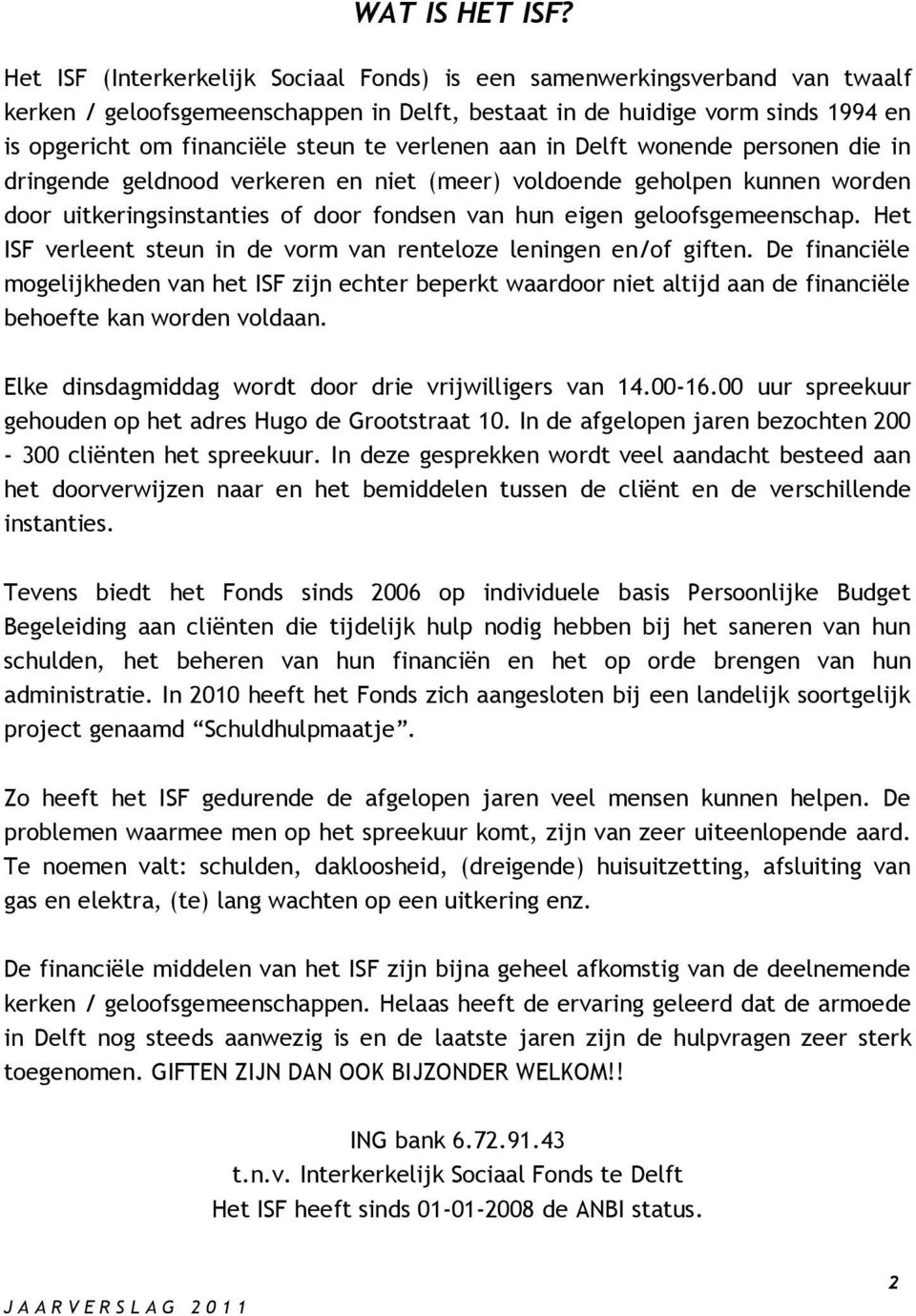 verlenen aan in Delft wonende personen die in dringende geldnood verkeren en niet (meer) voldoende geholpen kunnen worden door uitkeringsinstanties of door fondsen van hun eigen geloofsgemeenschap.