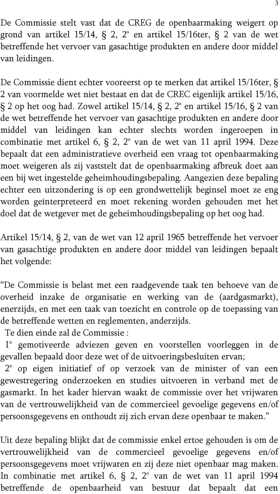 Zowel artikel 15/14, 2, 2 en artikel 15/16, 2 van de wet betreffende het vervoer van gasachtige produkten en andere door middel van leidingen kan echter slechts worden ingeroepen in combinatie met