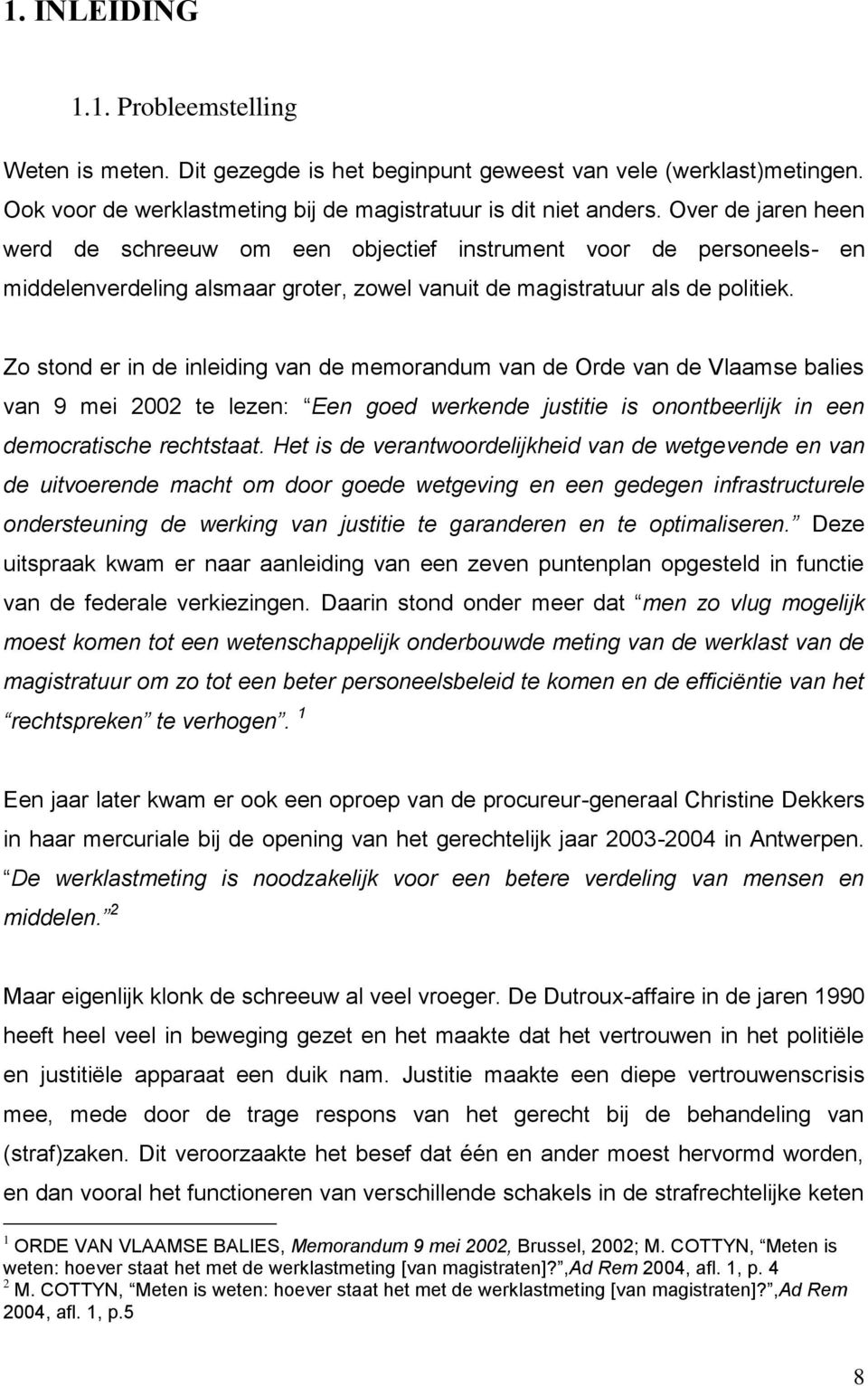 Zo stond er in de inleiding van de memorandum van de Orde van de Vlaamse balies van 9 mei 2002 te lezen: Een goed werkende justitie is onontbeerlijk in een democratische rechtstaat.