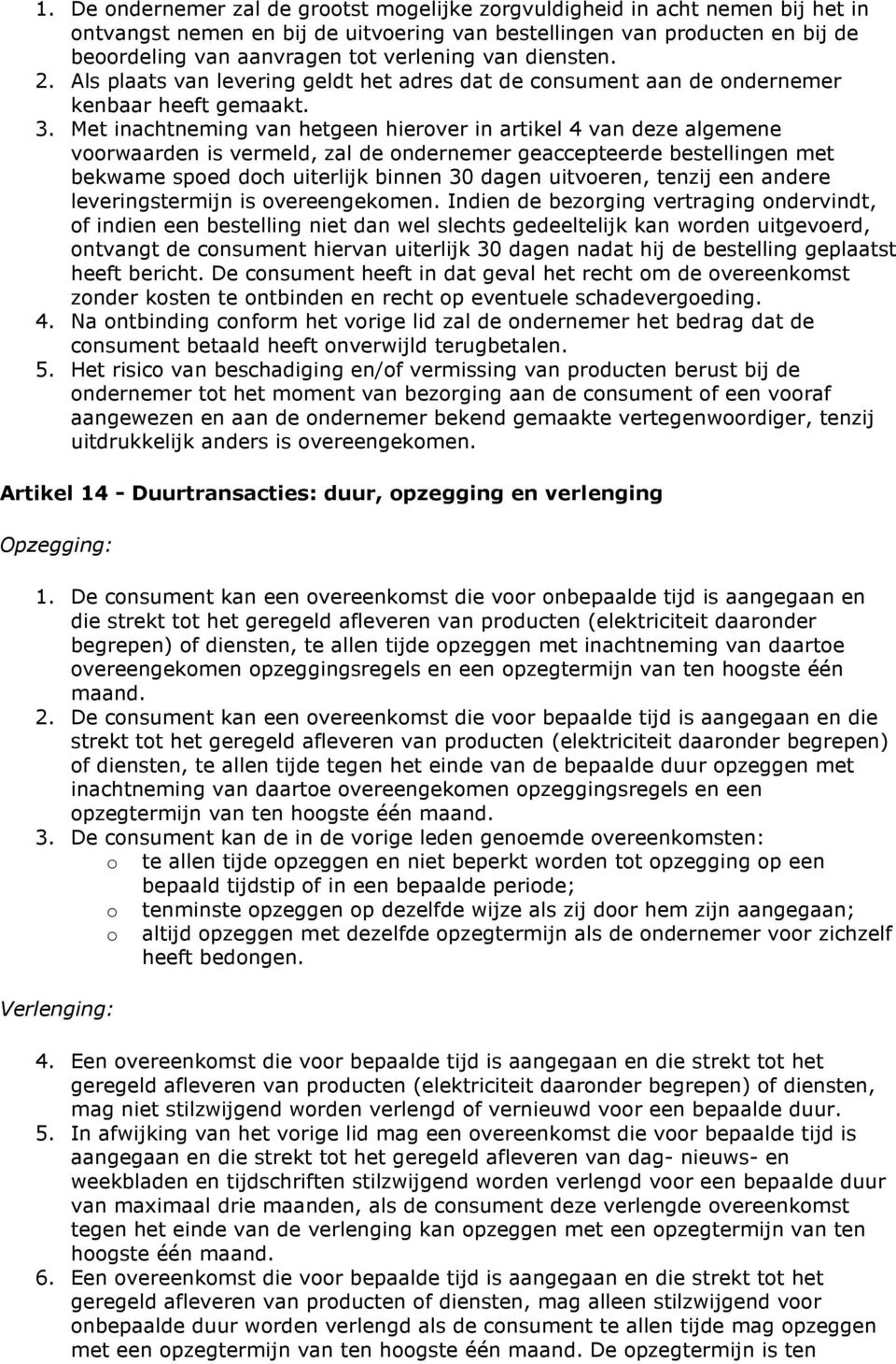 Met inachtneming van hetgeen hierver in artikel 4 van deze algemene vrwaarden is vermeld, zal de ndernemer geaccepteerde bestellingen met bekwame sped dch uiterlijk binnen 30 dagen uitveren, tenzij