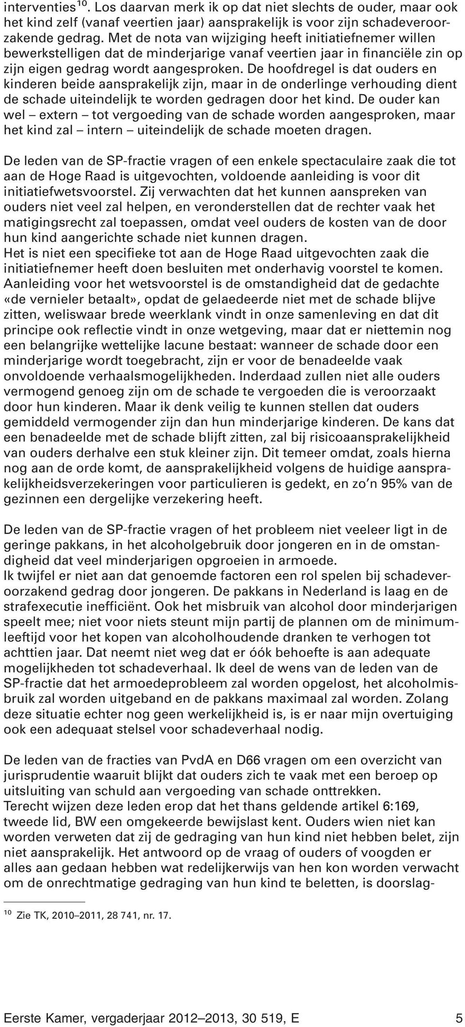 De hoofdregel is dat ouders en kinderen beide aansprakelijk zijn, maar in de onderlinge verhouding dient de schade uiteindelijk te worden gedragen door het kind.