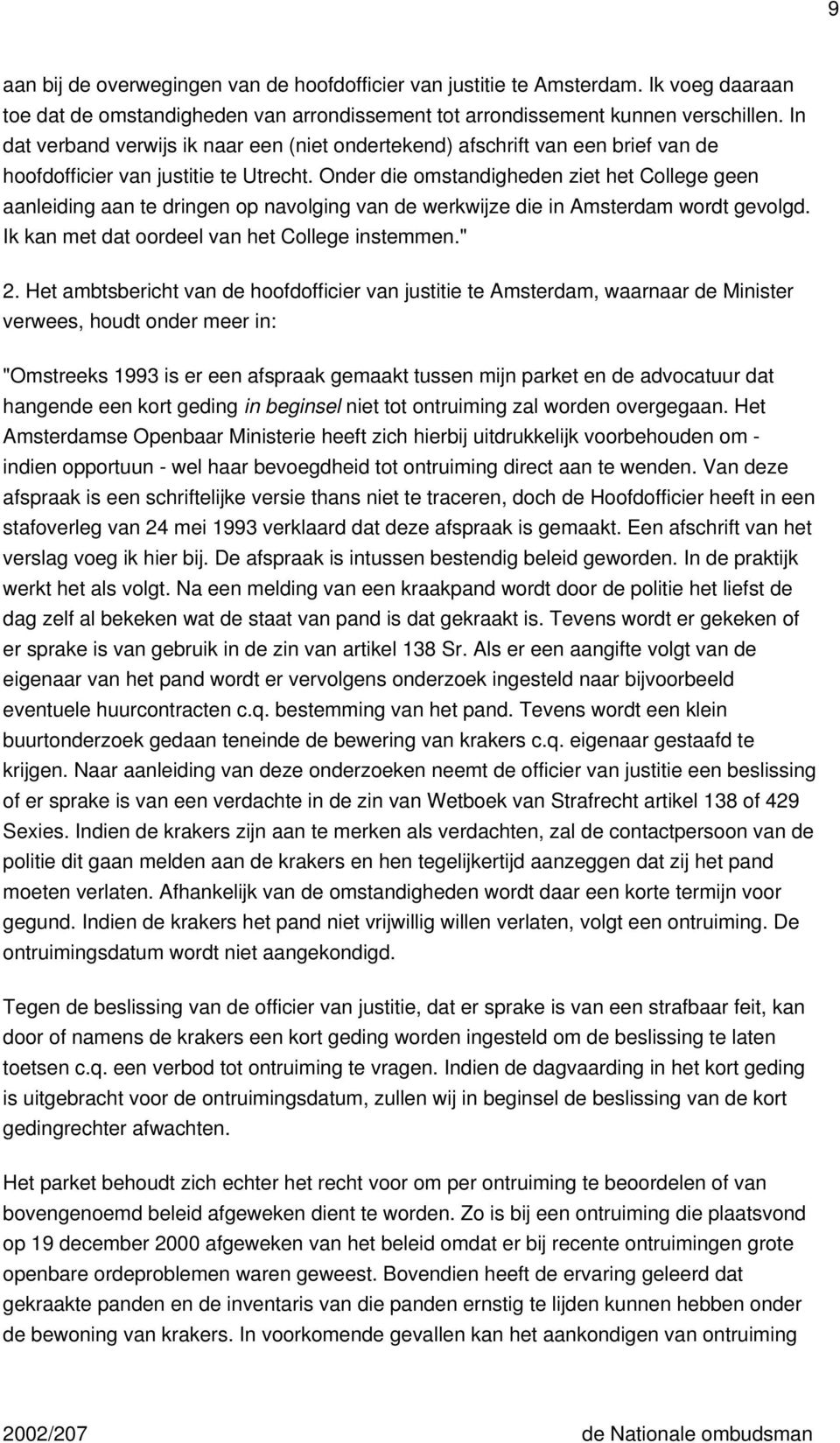 Onder die omstandigheden ziet het College geen aanleiding aan te dringen op navolging van de werkwijze die in Amsterdam wordt gevolgd. Ik kan met dat oordeel van het College instemmen." 2.