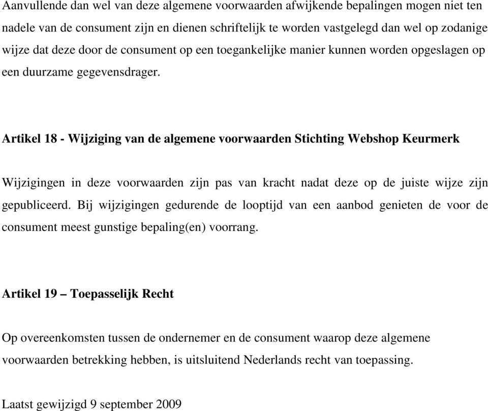 Artikel 18 - Wijziging van de algemene voorwaarden Stichting Webshop Keurmerk Wijzigingen in deze voorwaarden zijn pas van kracht nadat deze op de juiste wijze zijn gepubliceerd.