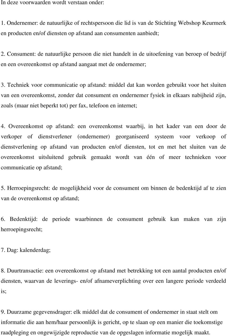 Consument: de natuurlijke persoon die niet handelt in de uitoefening van beroep of bedrijf en een overeenkomst op afstand aangaat met de ondernemer; 3.