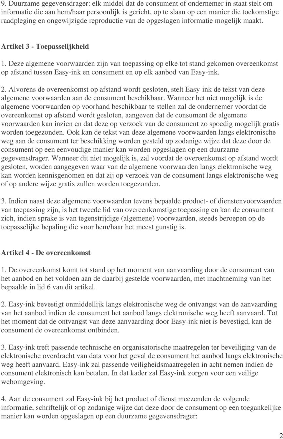 Deze algemene voorwaarden zijn van toepassing op elke tot stand gekomen overeenkomst op afstand tussen Easy-ink en consument en op elk aanbod van Easy-ink. 2.