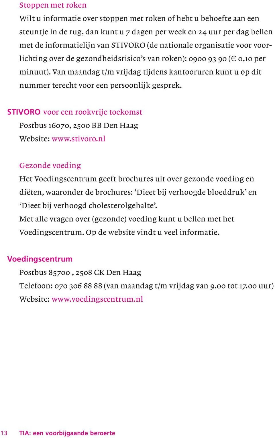 Van maandag t/m vrijdag tijdens kantooruren kunt u op dit nummer terecht voor een persoonlijk gesprek. STIVORO voor een rookvrije toekomst Postbus 16070, 2500 BB Den Haag Website: www.stivoro.