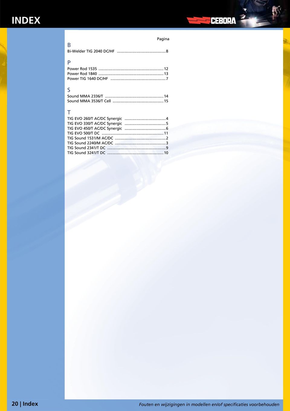 ..4 TIG EVO 330/T AC/DC Synergic...5 TIG EVO 450/T AC/DC Synergic...6 TIG EVO 500/T DC...11 TIG Sound 1531/M AC/DC.