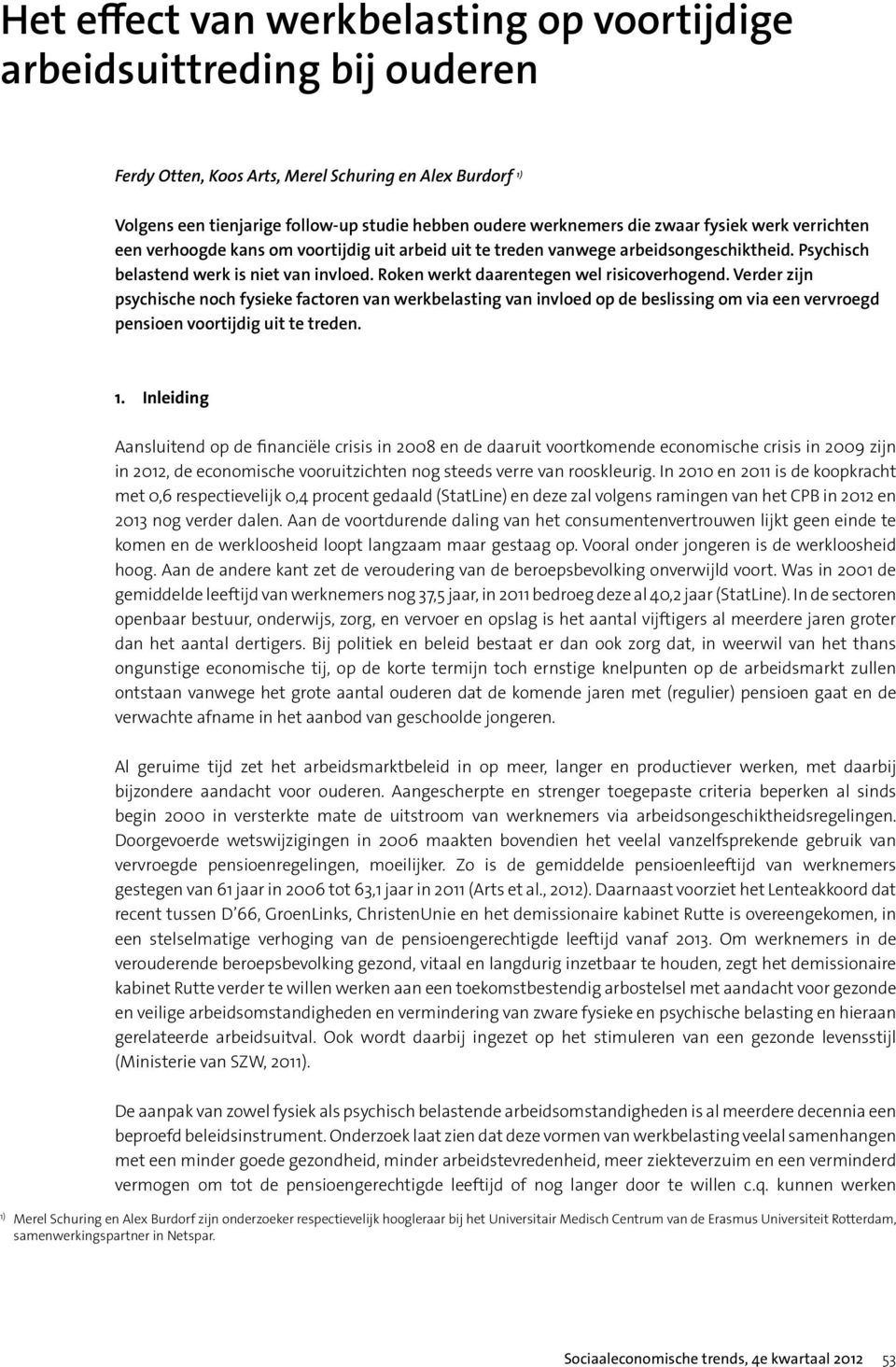 Roken werkt daarentegen wel risicoverhogend. Verder zijn psychische noch fysieke factoren van werkbelasting van invloed op de beslissing om via een vervroegd pensioen voortijdig uit te treden. 1.