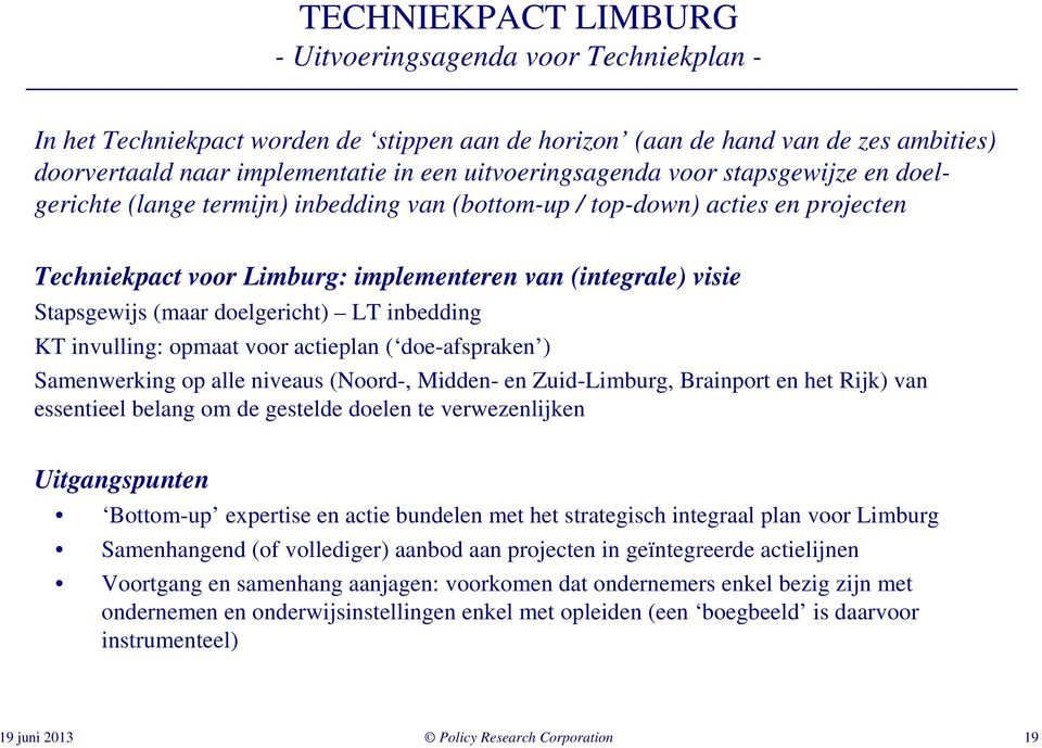 (maar doelgericht) LT inbedding KT invulling: opmaat voor actieplan ( doe-afspraken ) Samenwerking op alle niveaus (Noord-, Midden- en Zuid-Limburg, Brainport en het Rijk) van essentieel belang om de
