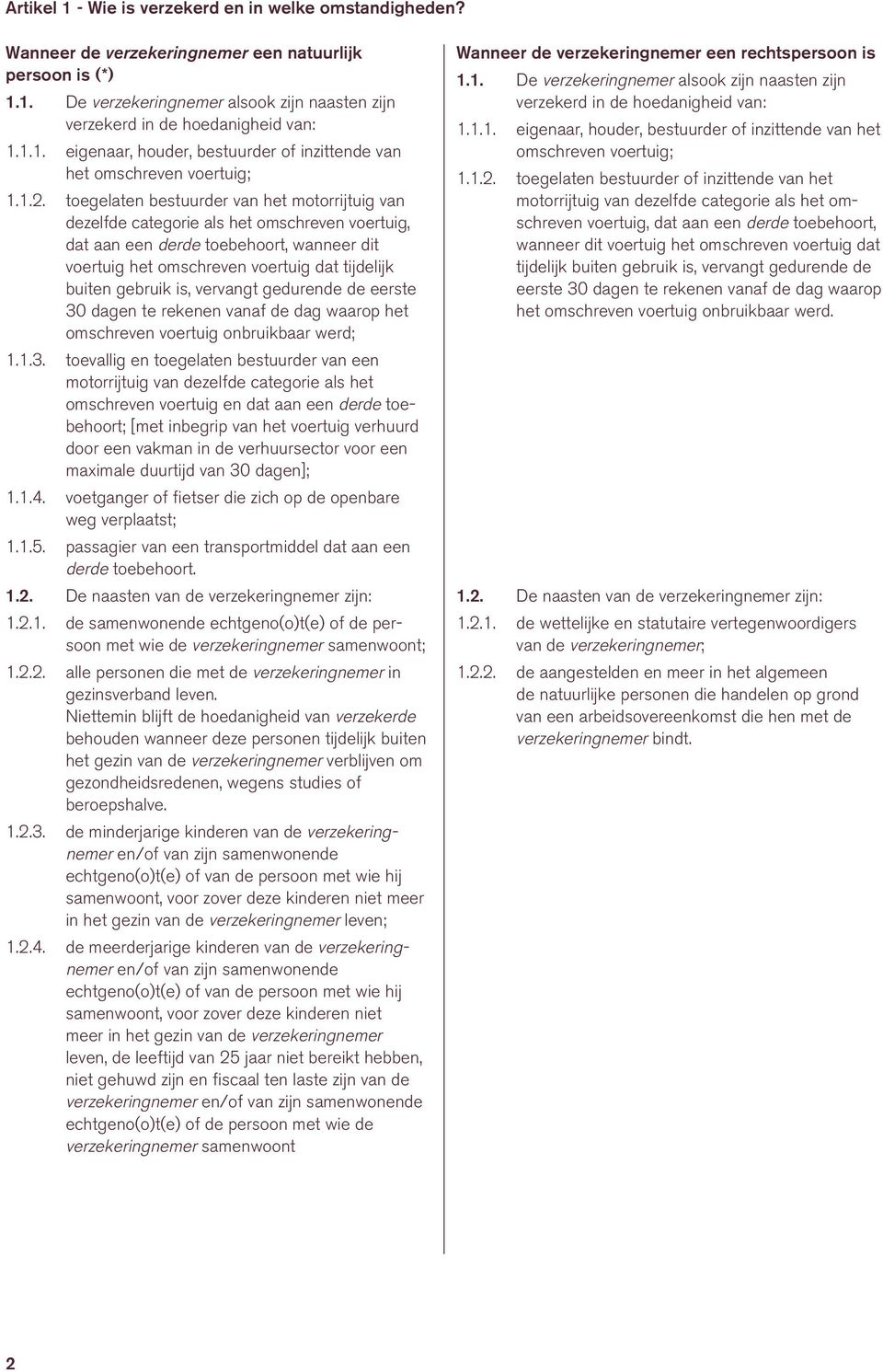 toegelaten bestuurder van het motorrijtuig van dezelfde categorie als het omschreven voertuig, dat aan een derde toebehoort, wanneer dit voertuig het omschreven voertuig dat tijdelijk buiten gebruik