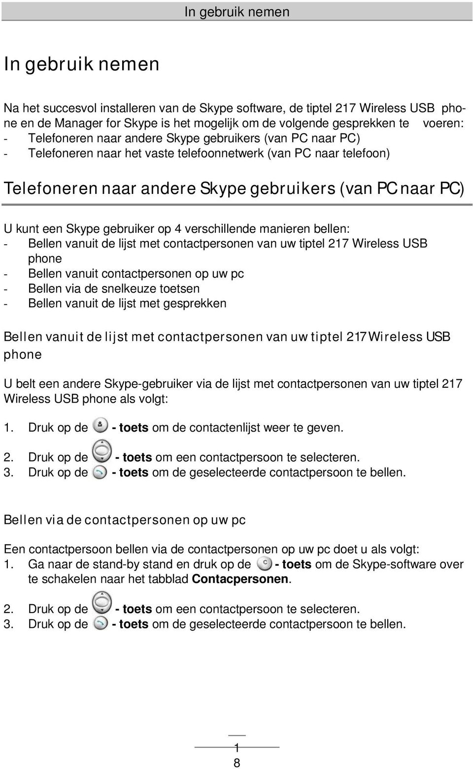 Skype gebruiker op 4 verschillende manieren bellen: - Bellen vanuit de lijst met contactpersonen van uw tiptel 217 Wireless USB phone - Bellen vanuit contactpersonen op uw pc - Bellen via de