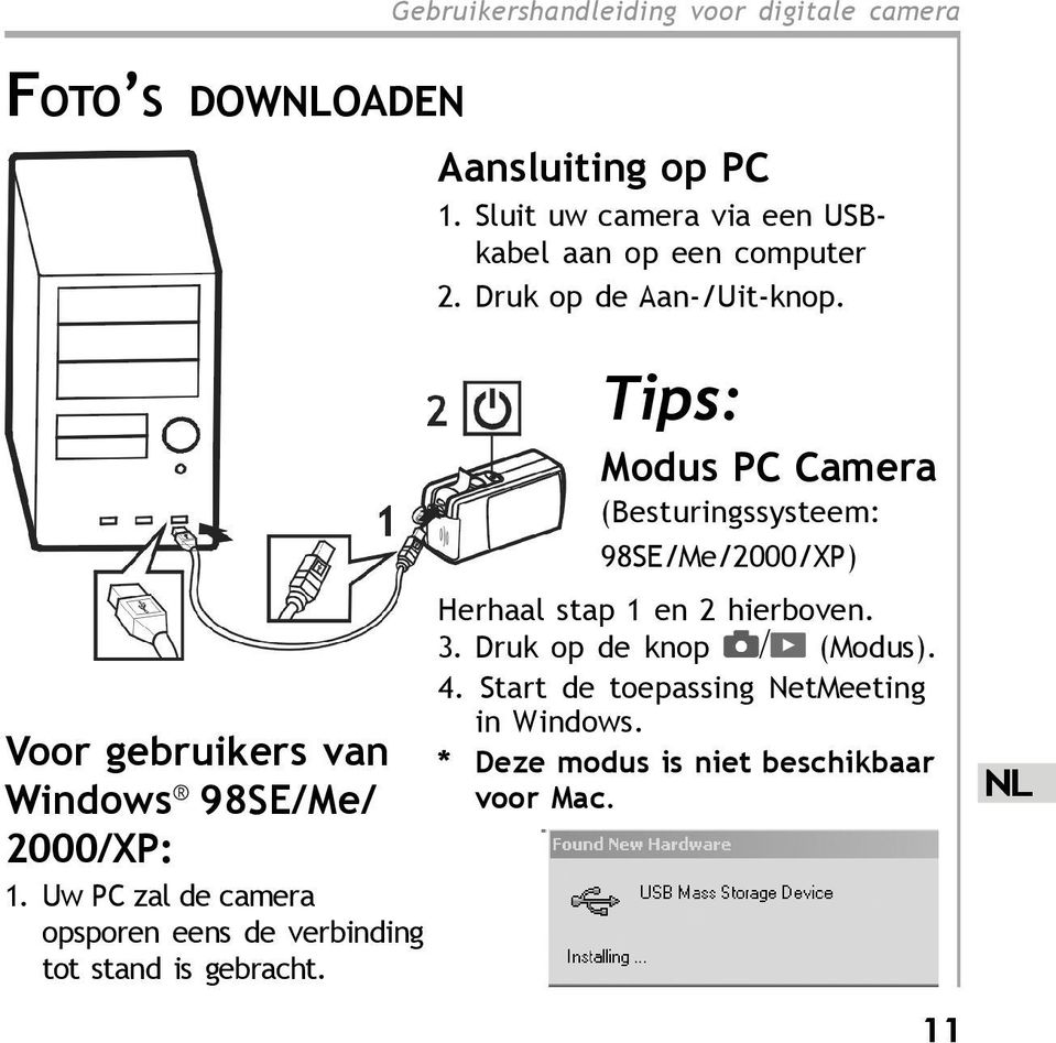Tips: Modus PC Camera (Besturingssysteem: 98SE/Me/2000/XP) Voor gebruikers van Windows 98SE/Me/ 2000/XP: 1.
