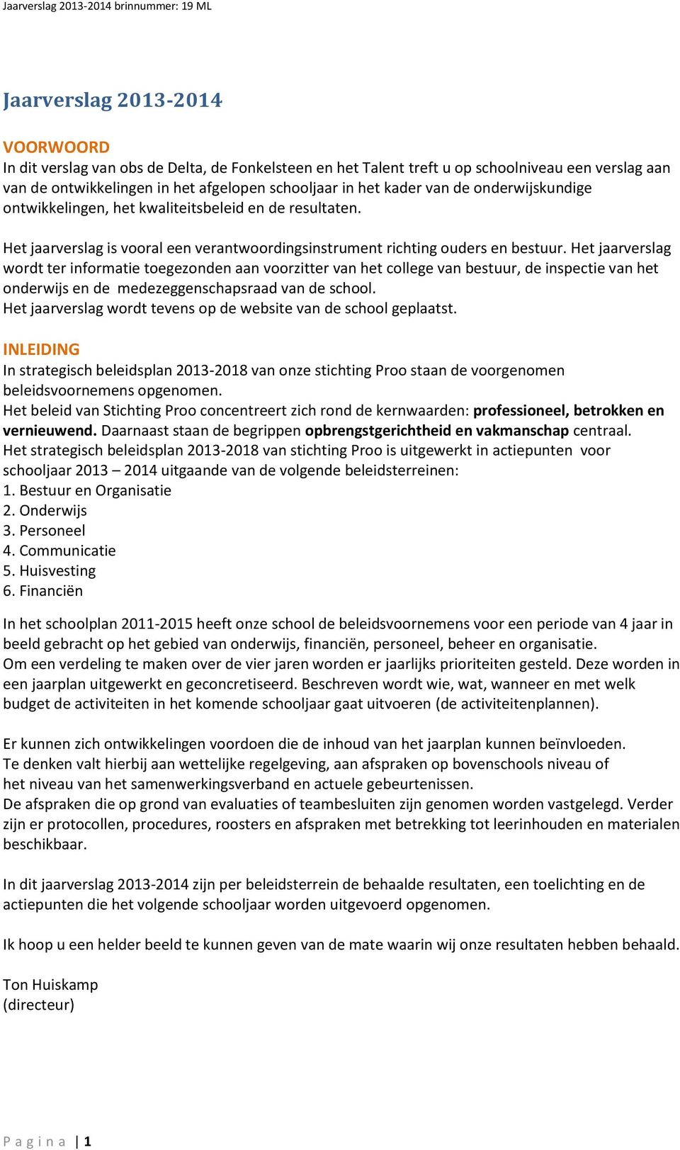 Het jaarverslag wordt ter informatie toegezonden aan voorzitter van het college van bestuur, de inspectie van het onderwijs en de medezeggenschapsraad van de school.