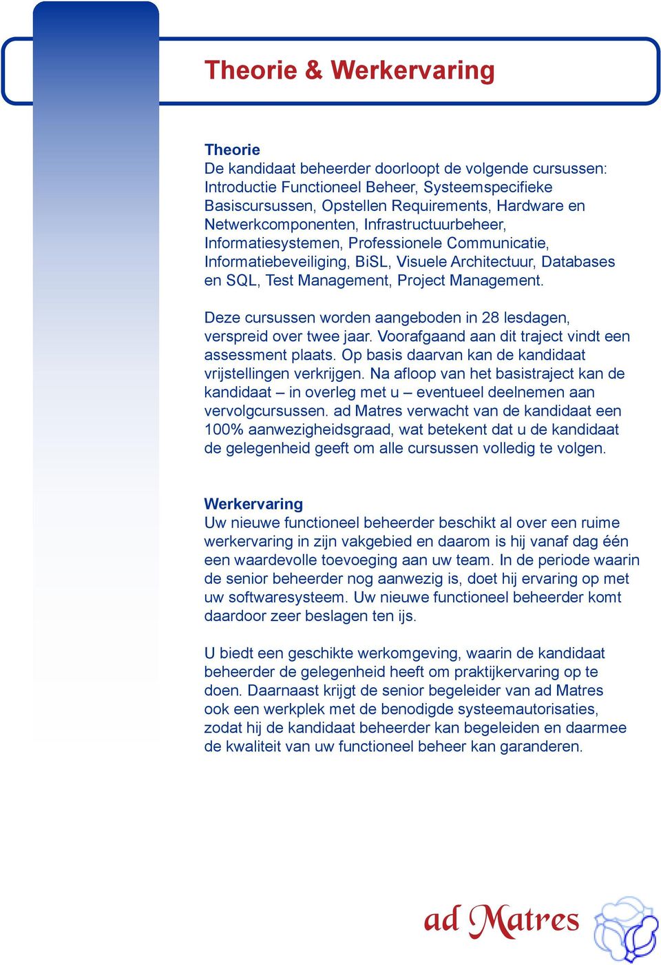 Deze cursussen worden aangeboden in 28 lesdagen, verspreid over twee jaar. Voorafgaand aan dit traject vindt een assessment plaats. Op basis daarvan kan de kandidaat vrijstellingen verkrijgen.