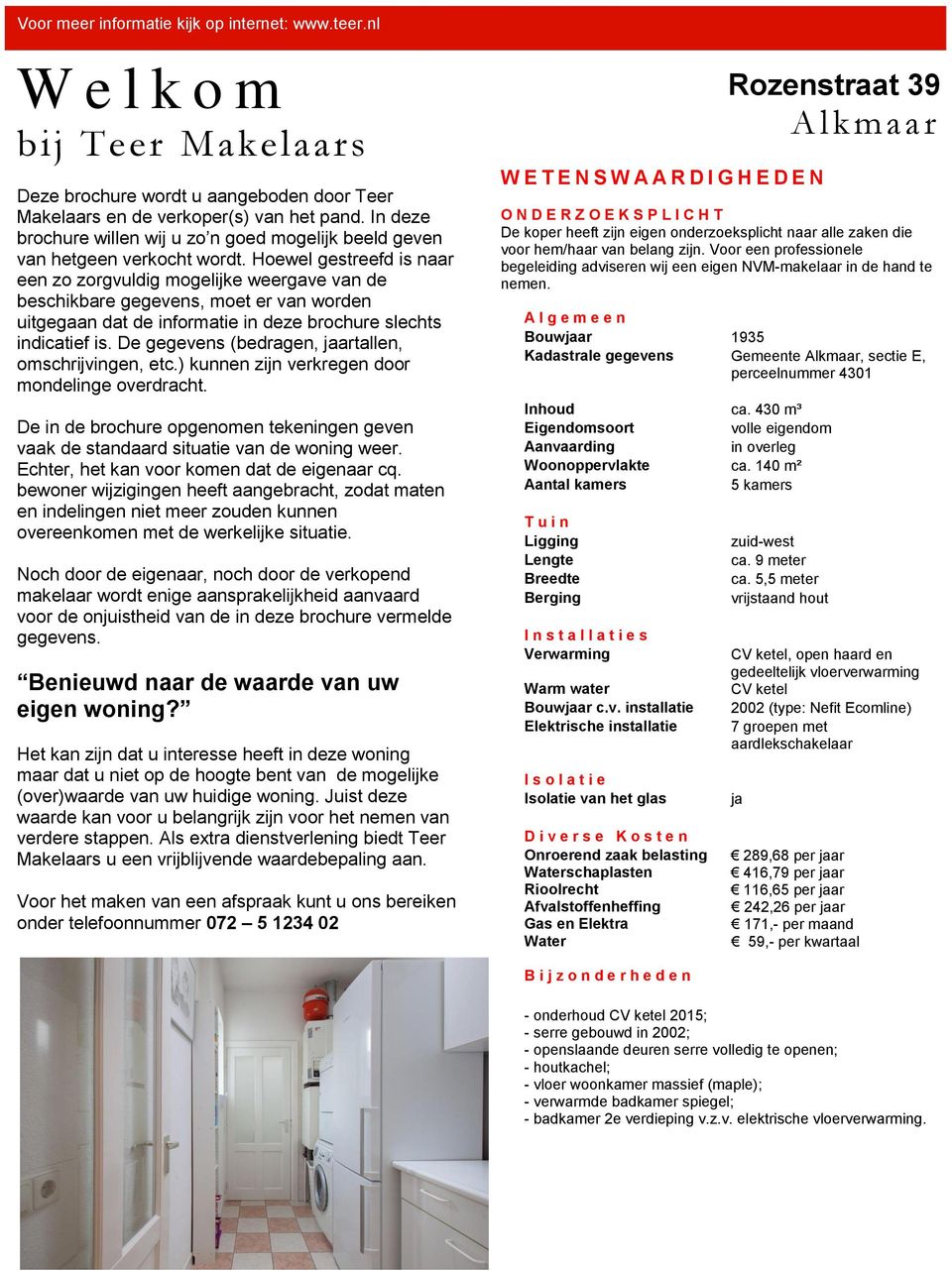 Hoewel gestreefd is naar een zo zorgvuldig mogelijke weergave van de beschikbare gegevens, moet er van worden uitgegaan dat de informatie in deze brochure slechts indicatief is.